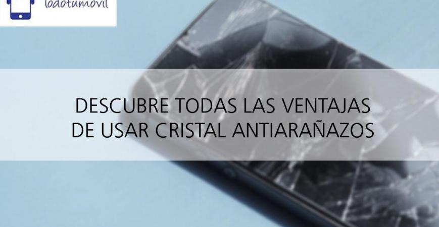 Cristales anti arañazos para móvil y Tablet